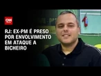 Ex-PM é preso por participação no ataque ao bicheiro Vinicius Drummond | AGORA CNN