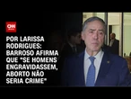 Análise: Voto pró-aborto é "recado progressista" de Barroso | CNN PRIME TIME