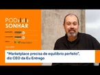“Marketplace precisa de equilíbrio perfeito”, diz CEO da Eu Entrego
