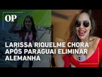 Larissa Riquelme chora em live após Paraguai eliminar Alemanha na Copa 2026