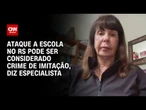 Ataque a escola no RS: Caso pode ser considerado crime de imitação, diz especialista | LIVE CNN