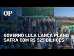 Governo Lula lança Plano Safra 2026-2027 com R$ 525 bi para agricultura empresarial