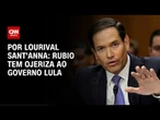 Análise: Rubio tem ojeriza ao governo Lula, diz entorno do secretário de Trump