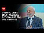 Gustavo Uribe: Lula fará nova ofensiva por PEC dos Militares | BASTIDORES CNN