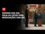 EUA x Irã: Enviado de Trump vai ao Catar em meio a incerteza sobre reunião | CNN NOVO DIA