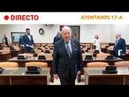 ATENTADOS 17 AGOSTO EN DIRECTO: COMPARECE SANZ ROLDÁN en el PRIMER DÍA de COMISIÓN DE INVESTIGACIÓN