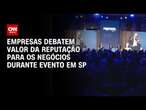 Empresas debatem valor da reputação para os negócios durante evento em SP | CNN PrimeTime