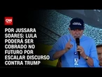 Analise: Lula poderá ser futuramente cobrado por escalar discurso e tom dele contra Trump | WW