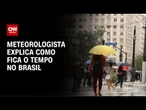 Previsão do tempo: meteorologista explica como fica cenário no Brasil | AGORA CNN