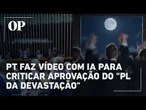 PT faz vídeo com IA para criticar aprovação do "PL da Devastação": "Na calada da noite"