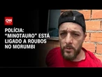 “Minotauro” está ligado a roubos no Morumbi, diz polícia | CNN ARENA