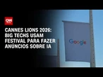 Cannes Lions 2026: Big techs usam festival para fazer anúncios sobre IA | CNN PRIME TIME