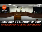 Mendonça e Gilmar batem boca em julgamento de pai de Vorcaro