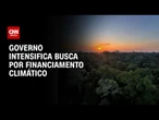 Brasil lidera nova ofensiva global por financiamento I LIVE CNN
