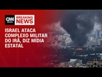 Israel ataca grande complexo militar iraniano, diz mídia estatal | CNN PRIME TIME
