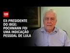 Ex-presidente do IBGE: Pochmann foi uma indicação pessoal de Lula | CNN 360º