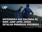 Enfermeira que saltaria de rope jump após jovem detalha primeiros socorros