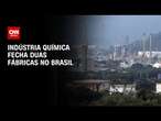 Indústria química fecha duas fábricas no Brasil | BASTIDORES CNN