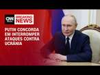 Putin concorda em interromper ataques contra Ucrânia | BASTIDORES CNN