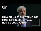 Lula diz no G7 que Trump age como imperador e "fala muito e ouve pouco"