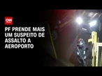 PF prende mais um suspeito de assalto a Aeroporto de Caxias do Sul | CNN NOVO DIA