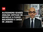 Alessandro Soares analisa críticas de Michelle a Flávio Bolsonaro e saída de Jaques | CNN NOVO DIA