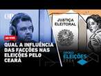 Qual a influência das facções nas eleições pelo Ceará | Jogo Político #351