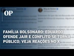 Família Bolsonaro: Eduardo ofende Jair e conflito se torna público; veja reações no X