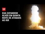 EUA lançam novos ataques ao Irã e miram ameaças no Estreito de Ormuz