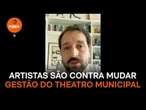 Artistas são contra mudar gestão do Theatro Municipal em SP