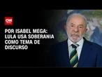 Análise: Lula usa soberania como tema de discurso | AGORA CNN