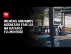 Criminosos armados assaltam família na Baixada Fluminense | CNN ARENA