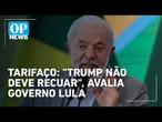 Tarifaço: governo Lula prevê novas sanções dos EUA | O POVO News