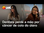 Dentista perde a mão após câncer no colo do útero e infecção: 'Isso não me impede de sonhar'