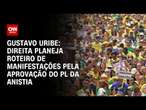 Gustavo Uribe: Direita planeja roteiro de manifestações pela aprovação do PL da Anistia | BASTIDORES