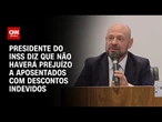 Fraude no INSS: Nenhum beneficiário deverá ter prejuízo, diz presidente da entidade | BASTIDORES CNN