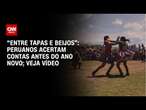 “Entre tapas e beijos”: peruanos acertam contas antes do Ano Novo; veja vídeo | CNN BRASIL