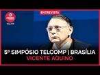 5º Simpósio TelComp | Brasília: Vicente Aquino, conselheiro da Anatel