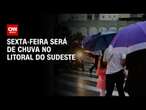 Sexta-feira será de chuva no litoral do Sudeste | CNN Prime Time