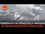 Imagens de drone registram destruição após terremoto na Venezuela