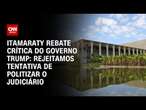 Itamaraty rebate crítica do governo Trump: Rejeitamos tentativa de politizar Judiciário | CNN ARENA