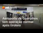 Aeroporto de Guarulhos tem operação normal após tiroteio que matou empresário ligado a PCC