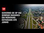 Governo de SP vai dobrar radares em rodovias estaduais até junho | CNN 360°