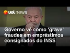 Governo Lula vê como 'grave' fraudes em empréstimos consignados do INSS