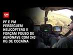 PF e PM perseguem helicóptero e forçam pouso de aeronave com 243 kg de cocaína | CNN NOVO DIA