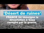 “Désert de ruines”: FRANCE 24 témoigne la dévastation à Gaza ravagée par la guerre