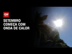 Setembro chega com onda de calor no Brasil | LIVE CNN