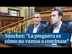 Sánchez: "La pregunta no es si debemos continuar. La pregunta es cómo no vamos a continuar"