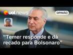 Recado de Temer para Bolsonaro é: 'Me inclua fora dessa', diz Sakamoto: 'Está imerso nos bastidores'