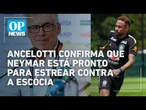 Ancelotti confirma que Neymar está pronto para estrear contra a Escócia na Copa | O POVO NEWS